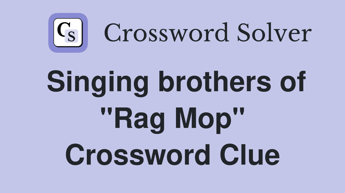 Singing brothers of "Rag Mop" Crossword Clue Answers Crossword Solver